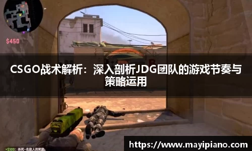 CSGO战术解析:深入剖析JDG团队的游戏节奏与策略运用