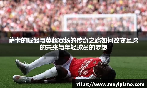 萨卡的崛起与英超赛场的传奇之路如何改变足球的未来与年轻球员的梦想